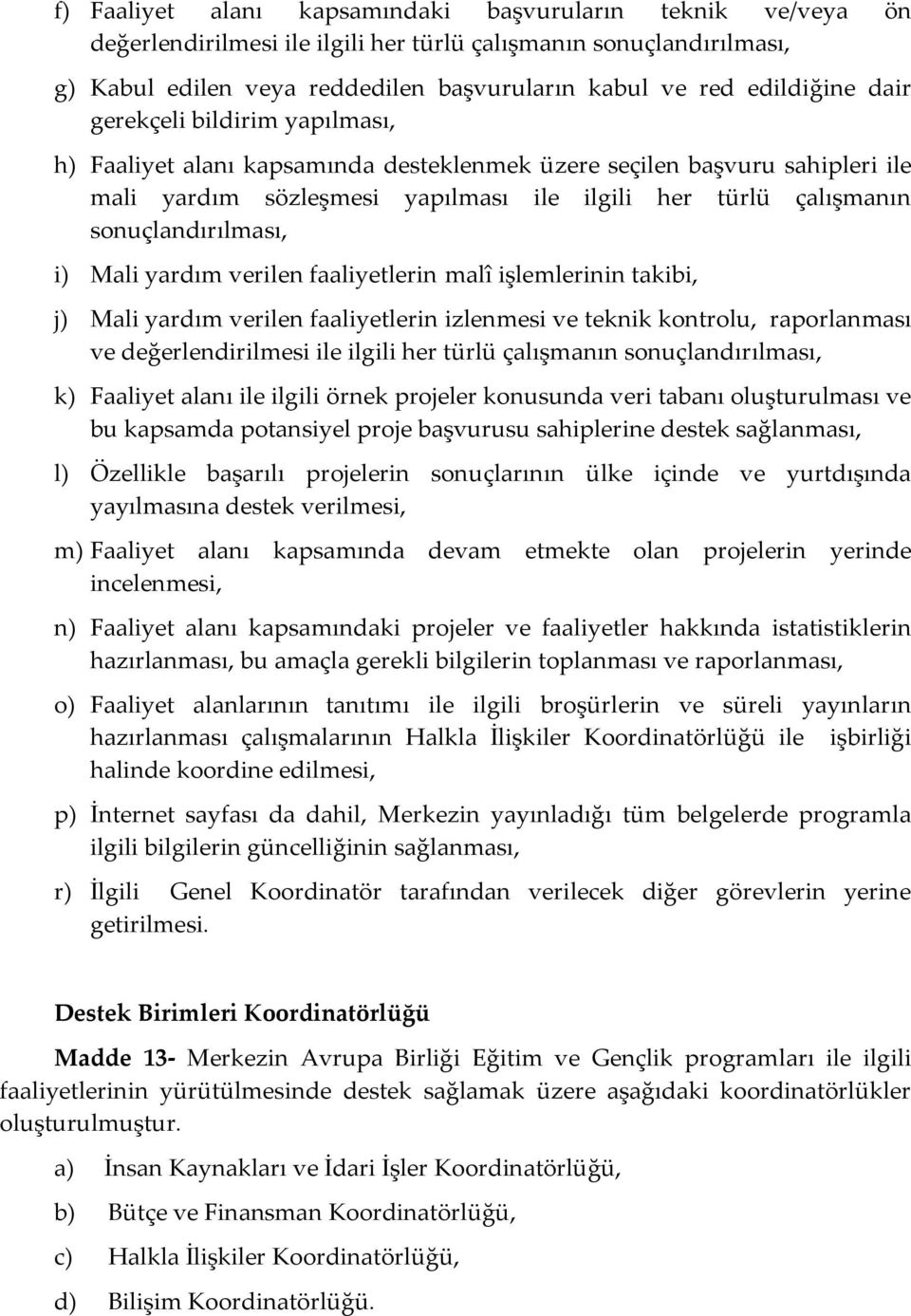 Mali yardım verilen faaliyetlerin malî işlemlerinin takibi, j) Mali yardım verilen faaliyetlerin izlenmesi ve teknik kontrolu, raporlanması ve değerlendirilmesi ile ilgili her türlü çalışmanın