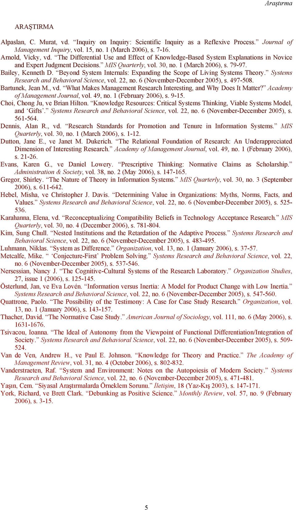 Beyond System Internals: Expanding the Scope of Living Systems Theory. Systems Research and Behavioral Science, vol. 22, no. 6 (November-December 2005), s. 497-508. Bartunek, Jean M., vd.