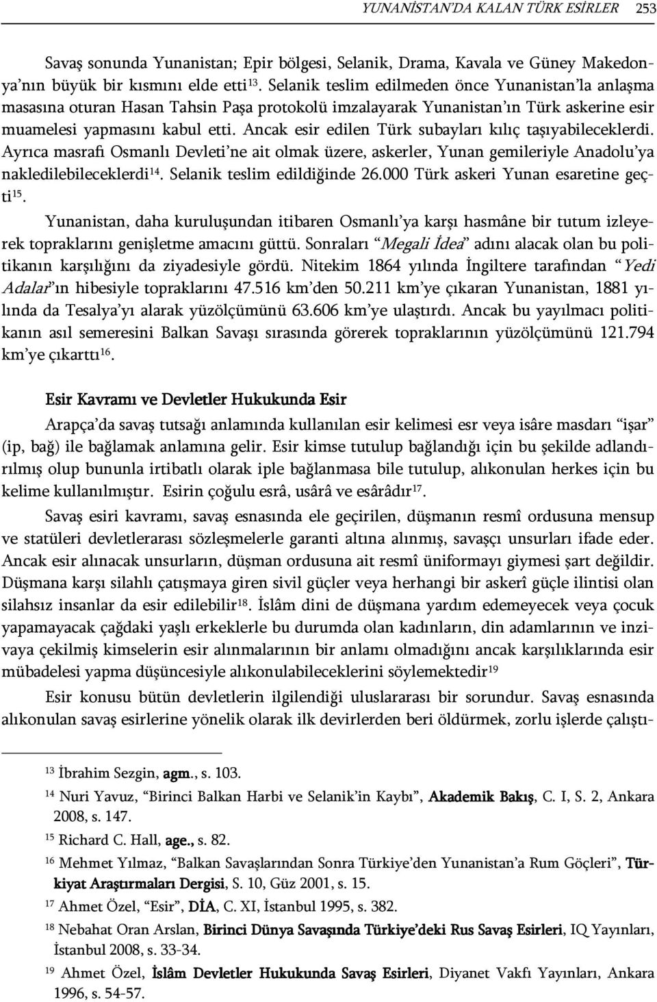 Ancak esir edilen Türk subayları kılıç taşıyabileceklerdi. Ayrıca masrafı Osmanlı Devleti ne ait olmak üzere, askerler, Yunan gemileriyle Anadolu ya nakledilebileceklerdi 14.