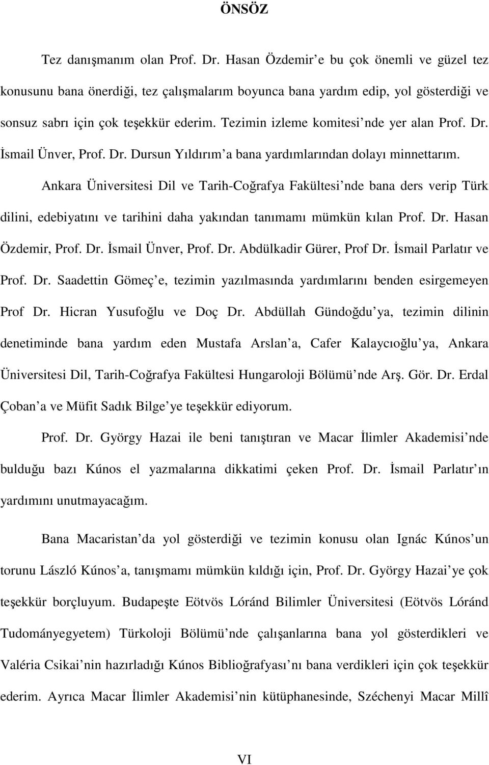 Tezimin izleme komitesi nde yer alan Prof. Dr. İsmail Ünver, Prof. Dr. Dursun Yıldırım a bana yardımlarından dolayı minnettarım.