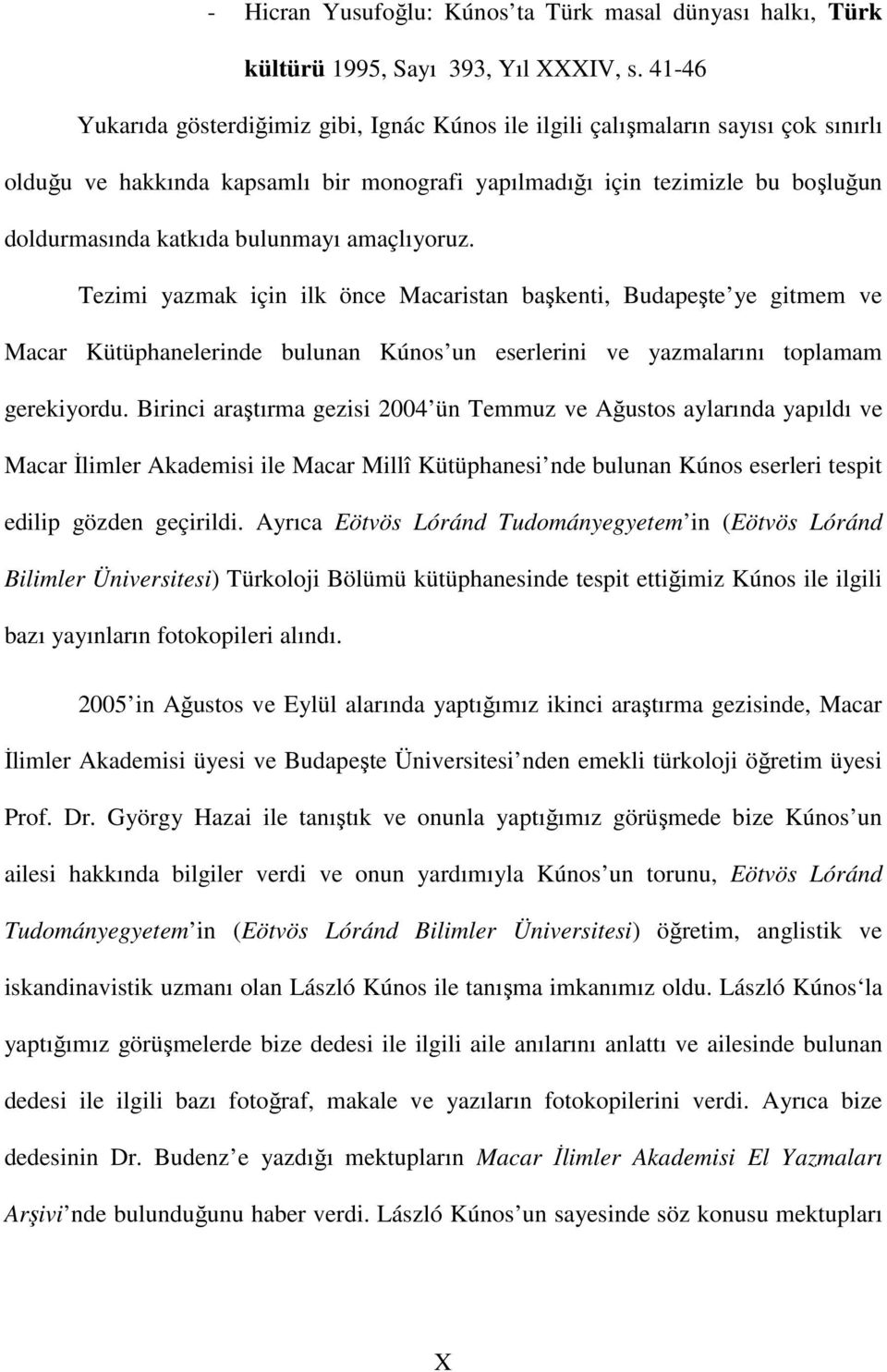 bulunmayı amaçlıyoruz. Tezimi yazmak için ilk önce Macaristan başkenti, Budapeşte ye gitmem ve Macar Kütüphanelerinde bulunan Kúnos un eserlerini ve yazmalarını toplamam gerekiyordu.