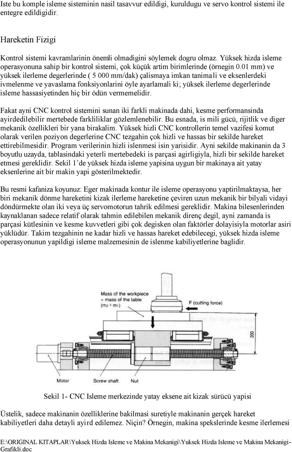 01 mm) ve yüksek ilerleme degerlerinde ( 5 000 mm/dak) çalismaya imkan tanimali ve eksenlerdeki ivmelenme ve yavaslama fonksiyonlarini öyle ayarlamali ki; yüksek ilerleme degerlerinde isleme