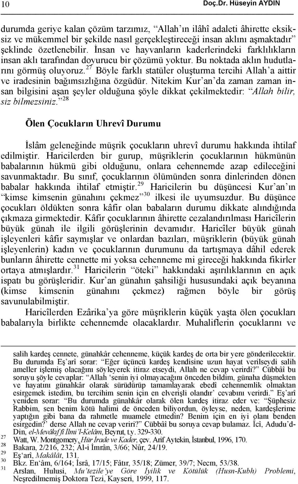 27 Böyle farklı statüler oluşturma tercihi Allah a aittir ve iradesinin bağımsızlığına özgüdür.