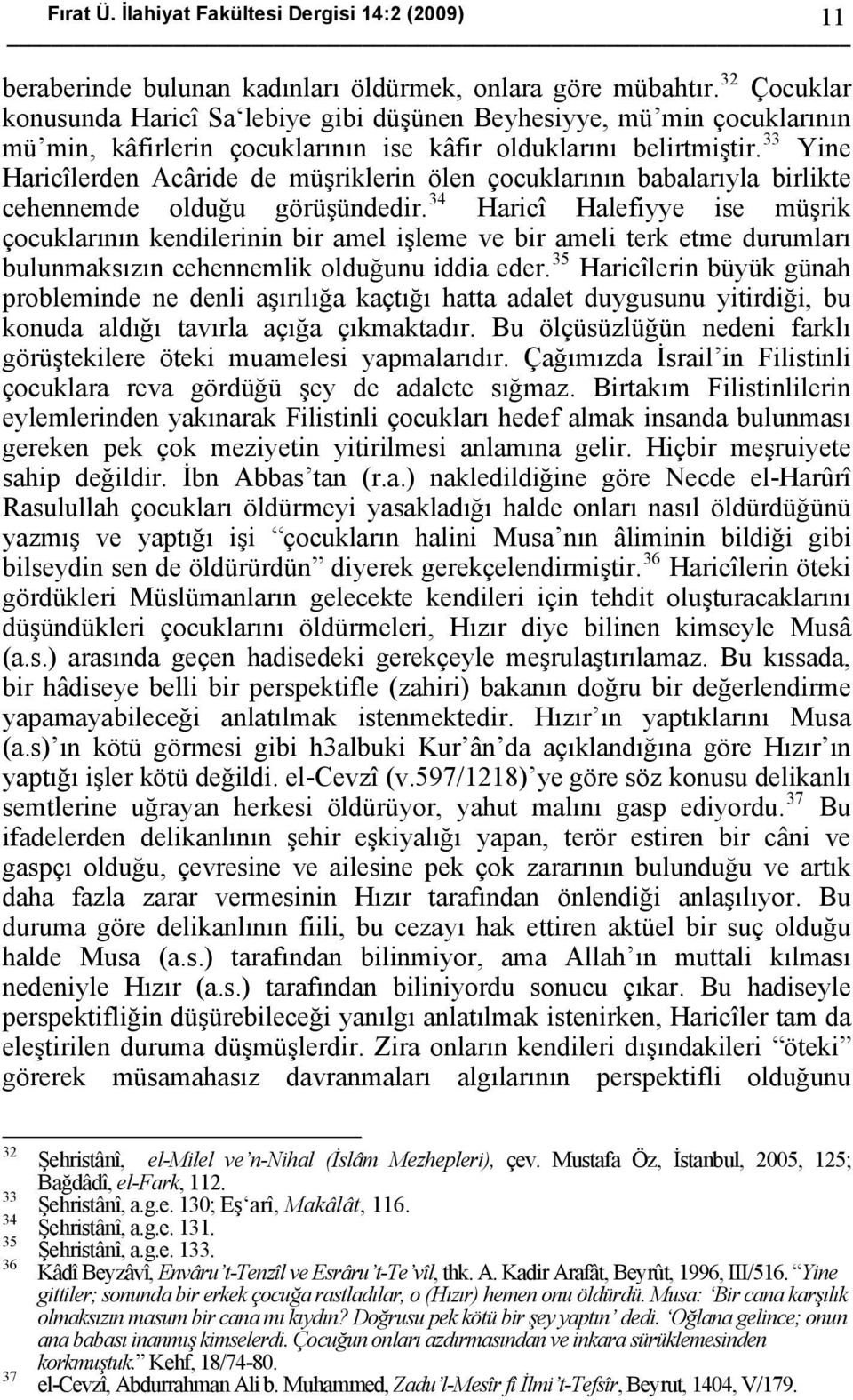 33 Yine Haricîlerden Acâride de müşriklerin ölen çocuklarının babalarıyla birlikte cehennemde olduğu görüşündedir.