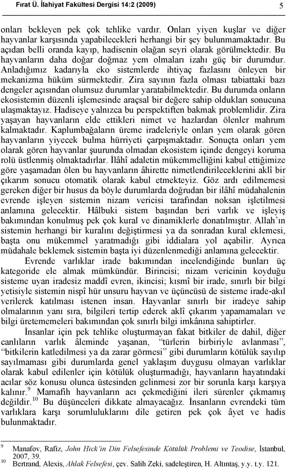 Anladığımız kadarıyla eko sistemlerde ihtiyaç fazlasını önleyen bir mekanizma hüküm sürmektedir. Zira sayının fazla olması tabiattaki bazı dengeler açısından olumsuz durumlar yaratabilmektedir.