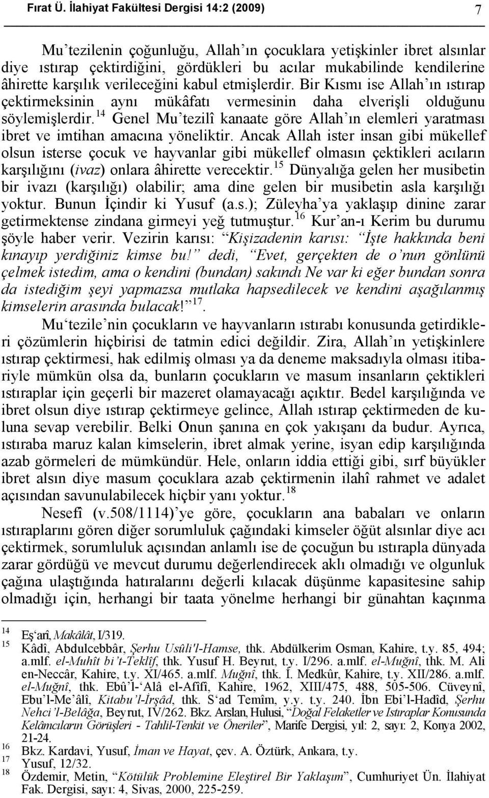 karşılık verileceğini kabul etmişlerdir. Bir Kısmı ise Allah ın ıstırap çektirmeksinin aynı mükâfatı vermesinin daha elverişli olduğunu söylemişlerdir.