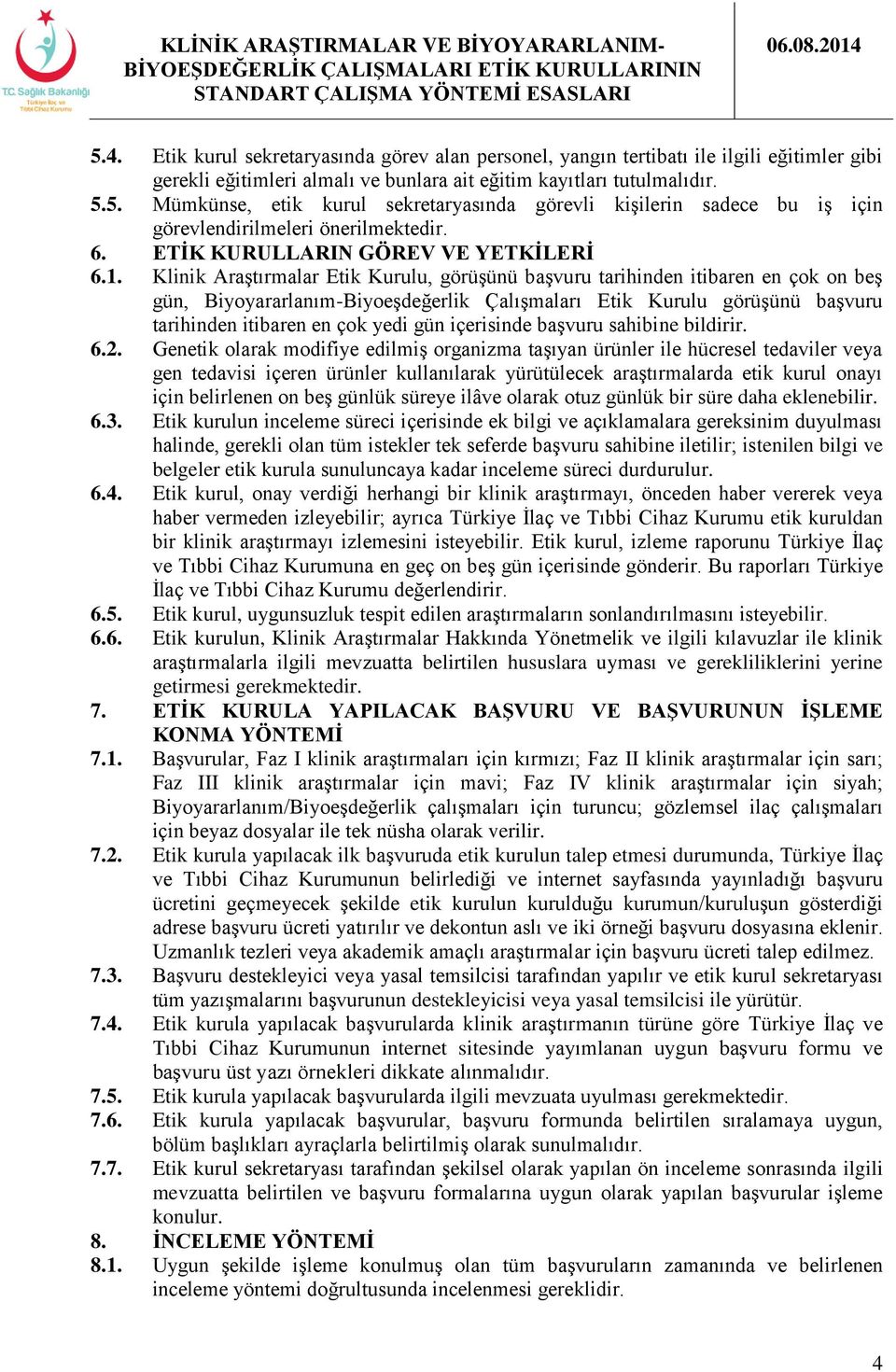 Klinik Araştırmalar Etik Kurulu, görüşünü başvuru tarihinden itibaren en çok on beş gün, Biyoyararlanım-Biyoeşdeğerlik Çalışmaları Etik Kurulu görüşünü başvuru tarihinden itibaren en çok yedi gün