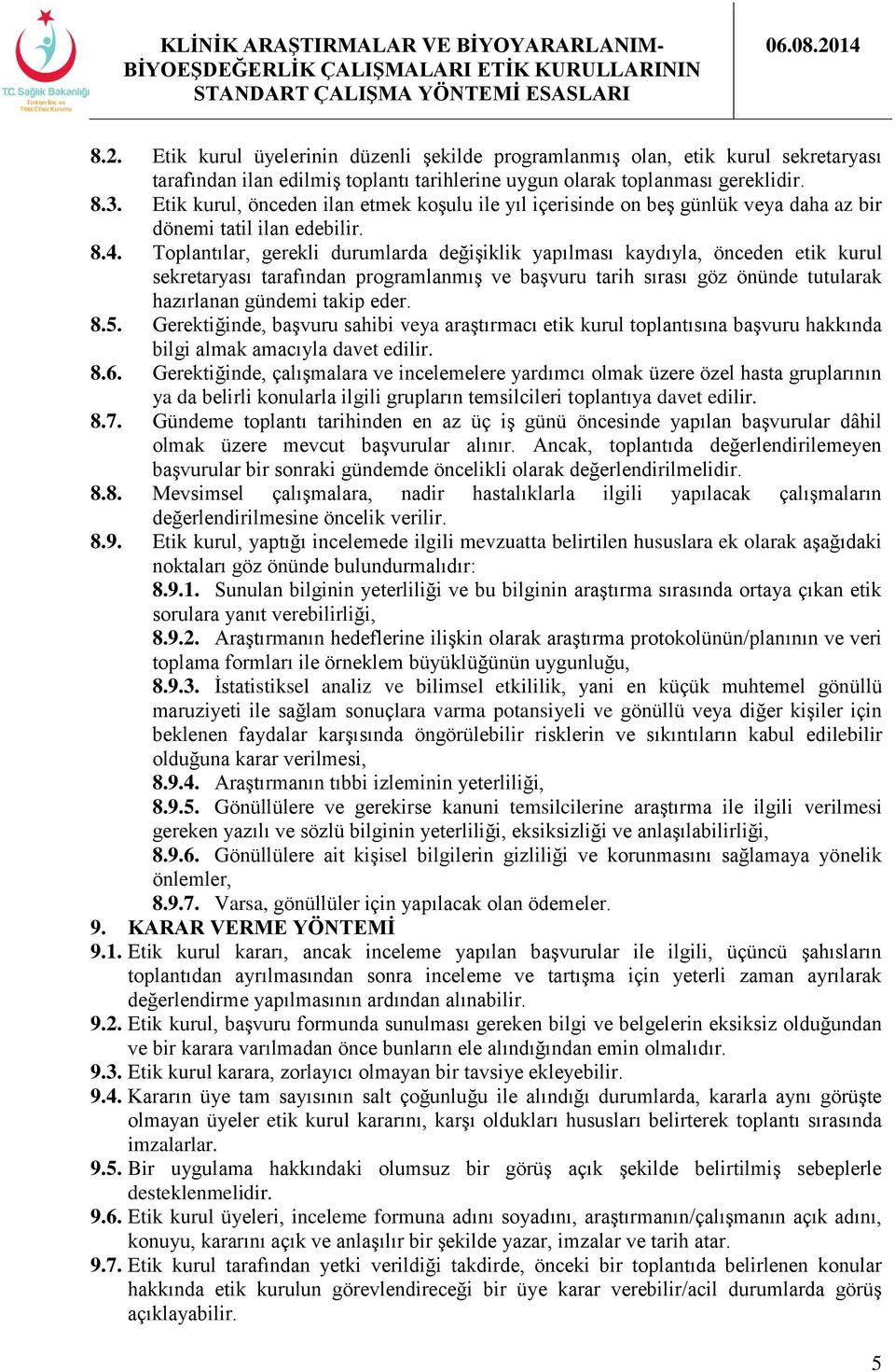 Toplantılar, gerekli durumlarda değişiklik yapılması kaydıyla, önceden etik kurul sekretaryası tarafından programlanmış ve başvuru tarih sırası göz önünde tutularak hazırlanan gündemi takip eder. 8.5.