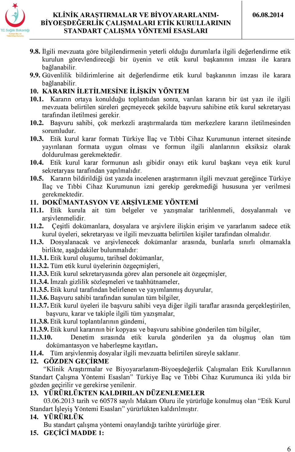 kurul sekretaryası tarafından iletilmesi gerekir. 10.2. Başvuru sahibi, çok merkezli araştırmalarda tüm merkezlere kararın iletilmesinden sorumludur. 10.3.