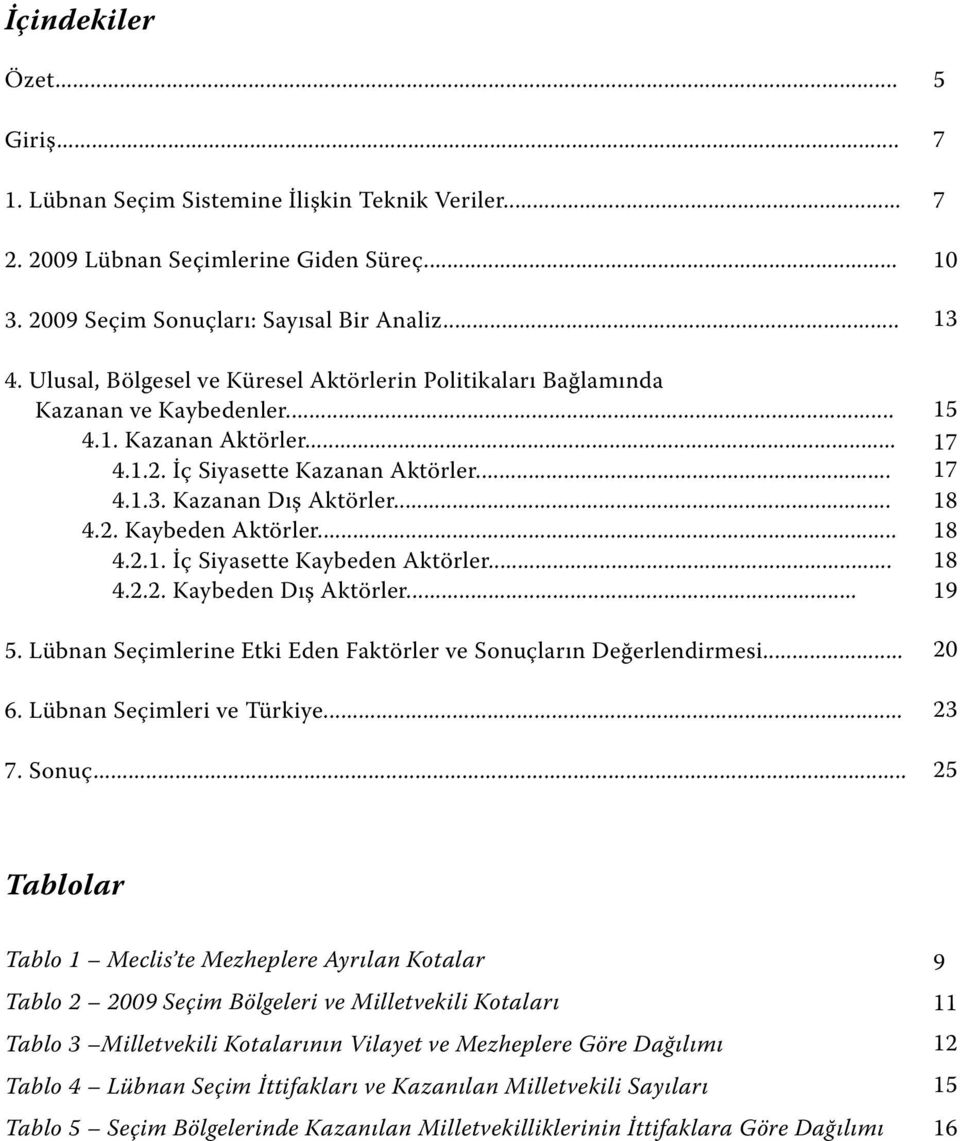 .. 4.2.1. İç Siyasette Kaybeden Aktörler... 4.2.2. Kaybeden Dış Aktörler... 5. Lübnan Seçimlerine Etki Eden Faktörler ve Sonuçl