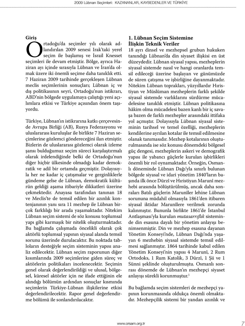 7 Haziran 2009 tarihinde gerçekleşen Lübnan meclis seçimlerinin sonuçları; Lübnan iç ve dış politikasının seyri, Ortadoğu nun istikrarı, ABD nin bölgede uygulamaya çalıştığı yeni açılımlara etkisi ve