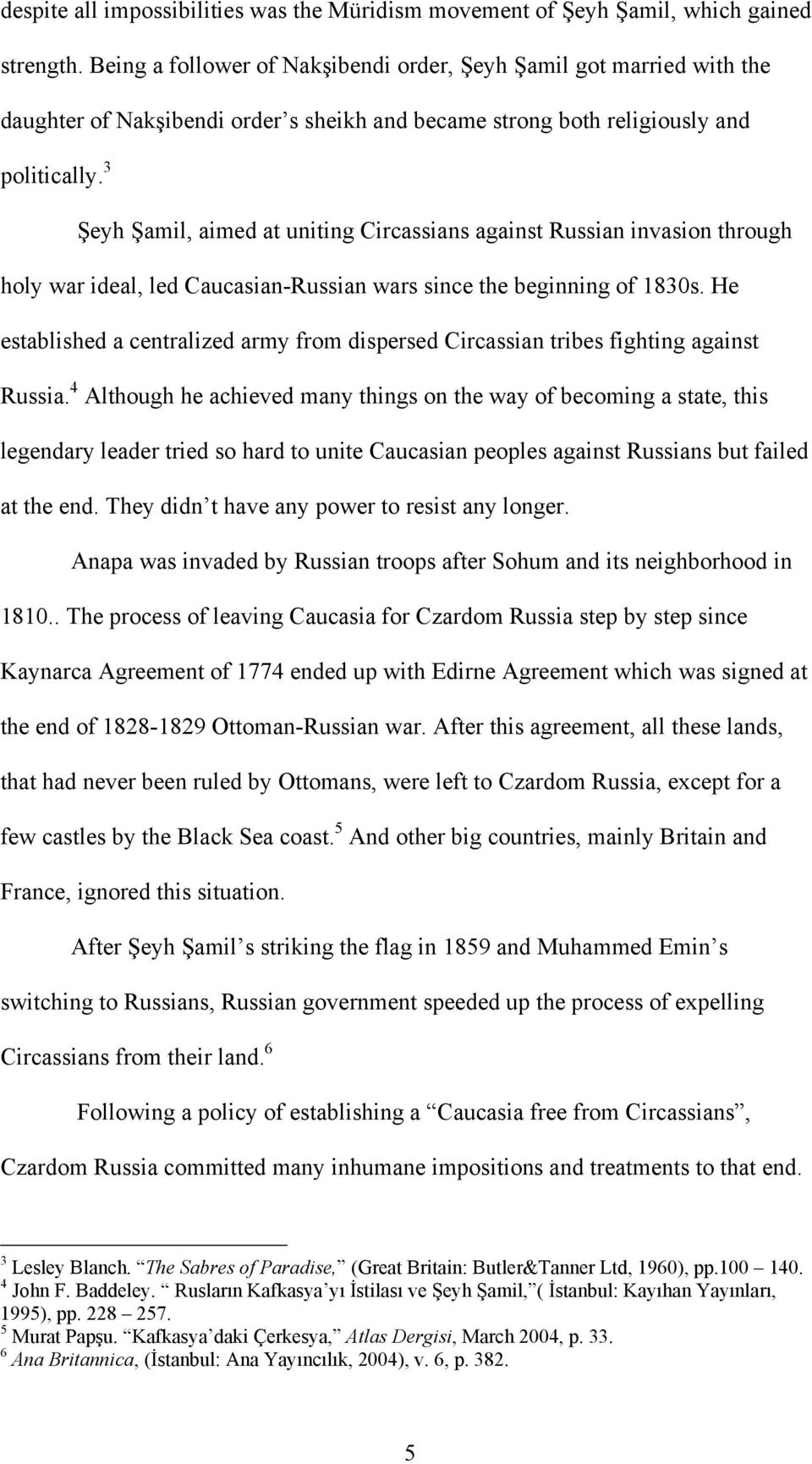 3 Şeyh Şamil, aimed at uniting Circassians against Russian invasion through holy war ideal, led Caucasian-Russian wars since the beginning of 1830s.