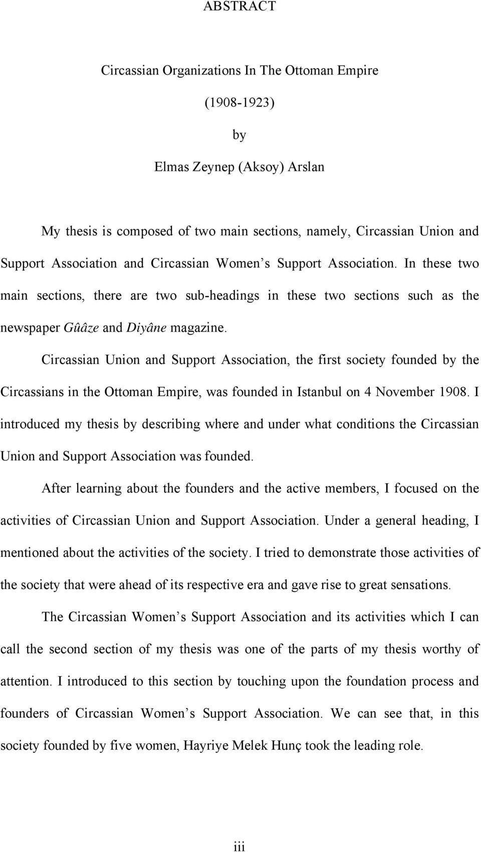 Circassian Union and Support Association, the first society founded by the Circassians in the Ottoman Empire, was founded in Istanbul on 4 November 1908.