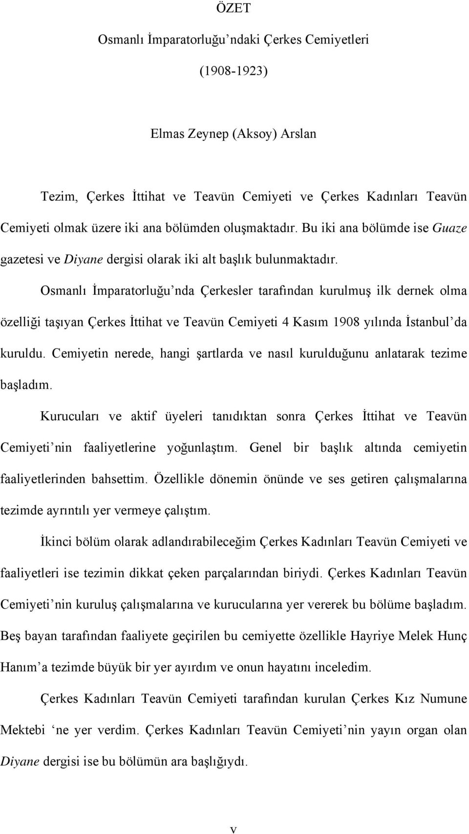 Osmanlı İmparatorluğu nda Çerkesler tarafından kurulmuş ilk dernek olma özelliği taşıyan Çerkes İttihat ve Teavün Cemiyeti 4 Kasım 1908 yılında İstanbul da kuruldu.