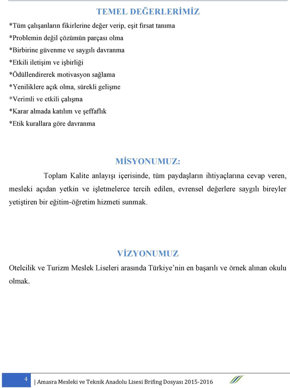 kurallara göre davranma MİSYONUMUZ: Toplam Kalite anlayışı içerisinde, tüm paydaşların ihtiyaçlarına cevap veren, mesleki açıdan yetkin ve işletmelerce tercih edilen,