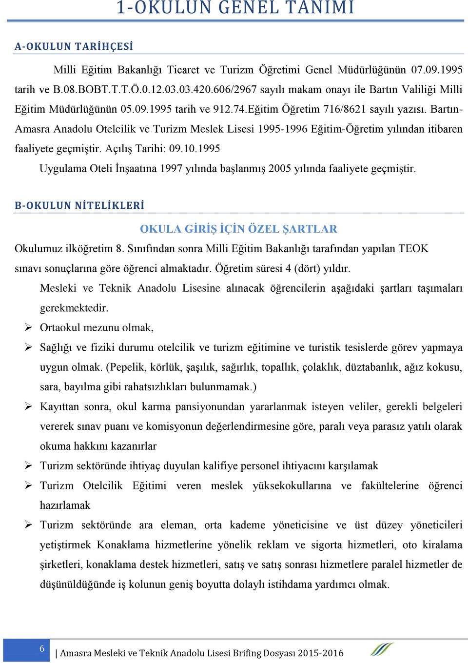 Bartın- Amasra Anadolu Otelcilik ve Turizm Meslek Lisesi 1995-1996 Eğitim-Öğretim yılından itibaren faaliyete geçmiştir. Açılış Tarihi: 09.10.