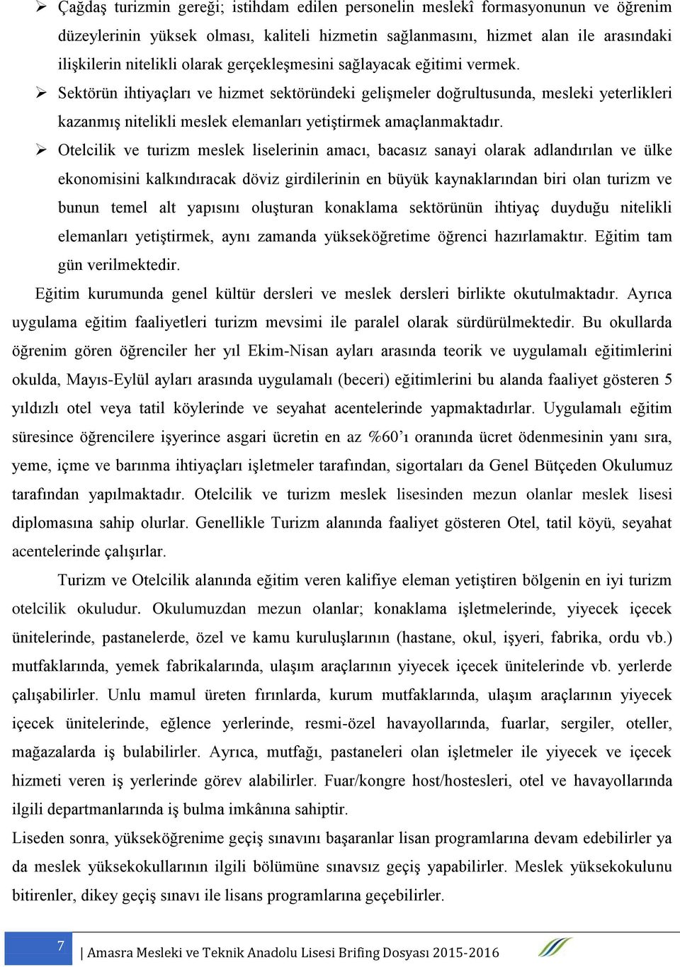 Otelcilik ve turizm meslek liselerinin amacı, bacasız sanayi olarak adlandırılan ve ülke ekonomisini kalkındıracak döviz girdilerinin en büyük kaynaklarından biri olan turizm ve bunun temel alt