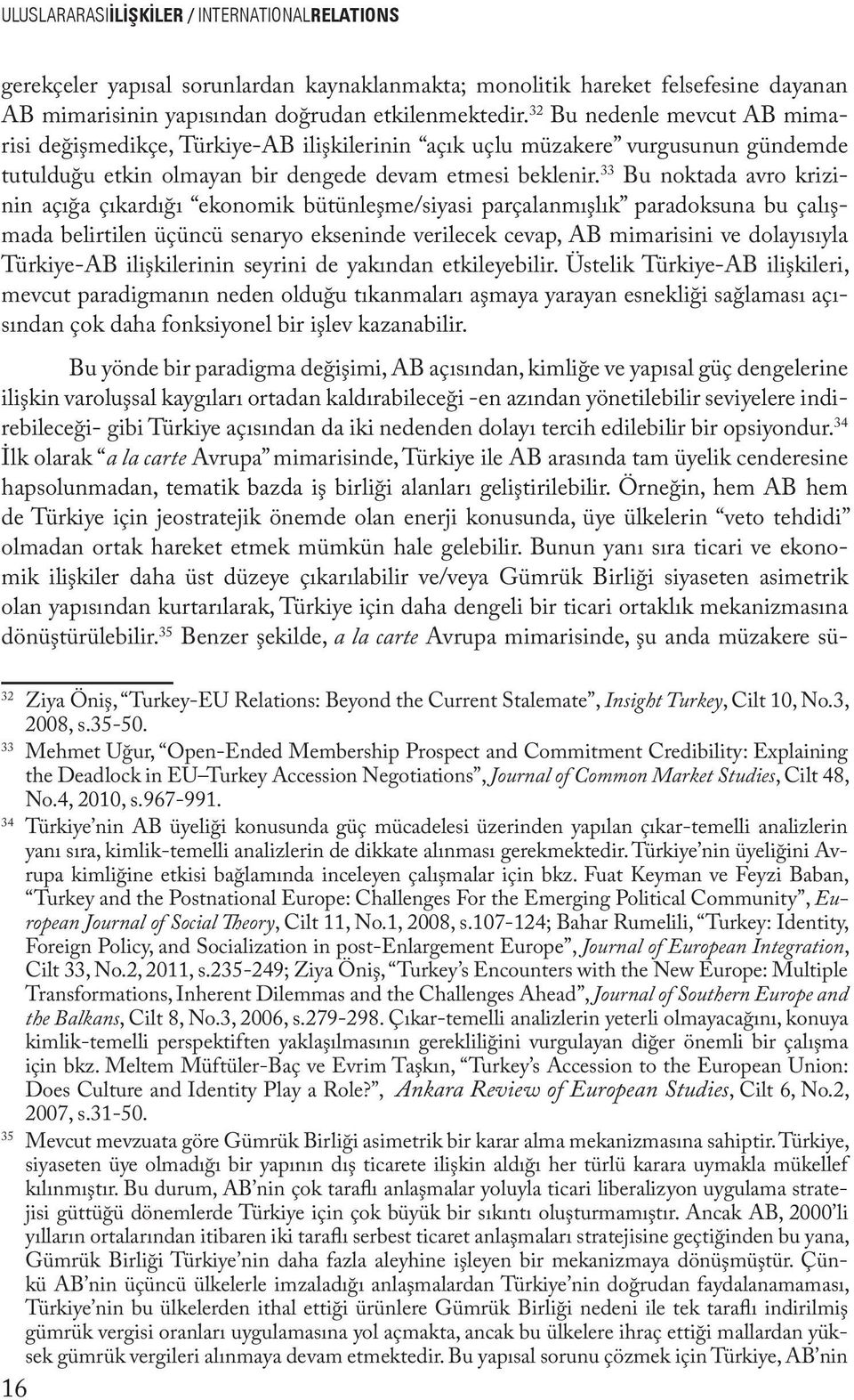 33 Bu noktada avro krizinin açığa çıkardığı ekonomik bütünleşme/siyasi parçalanmışlık paradoksuna bu çalışmada belirtilen üçüncü senaryo ekseninde verilecek cevap, AB mimarisini ve dolayısıyla