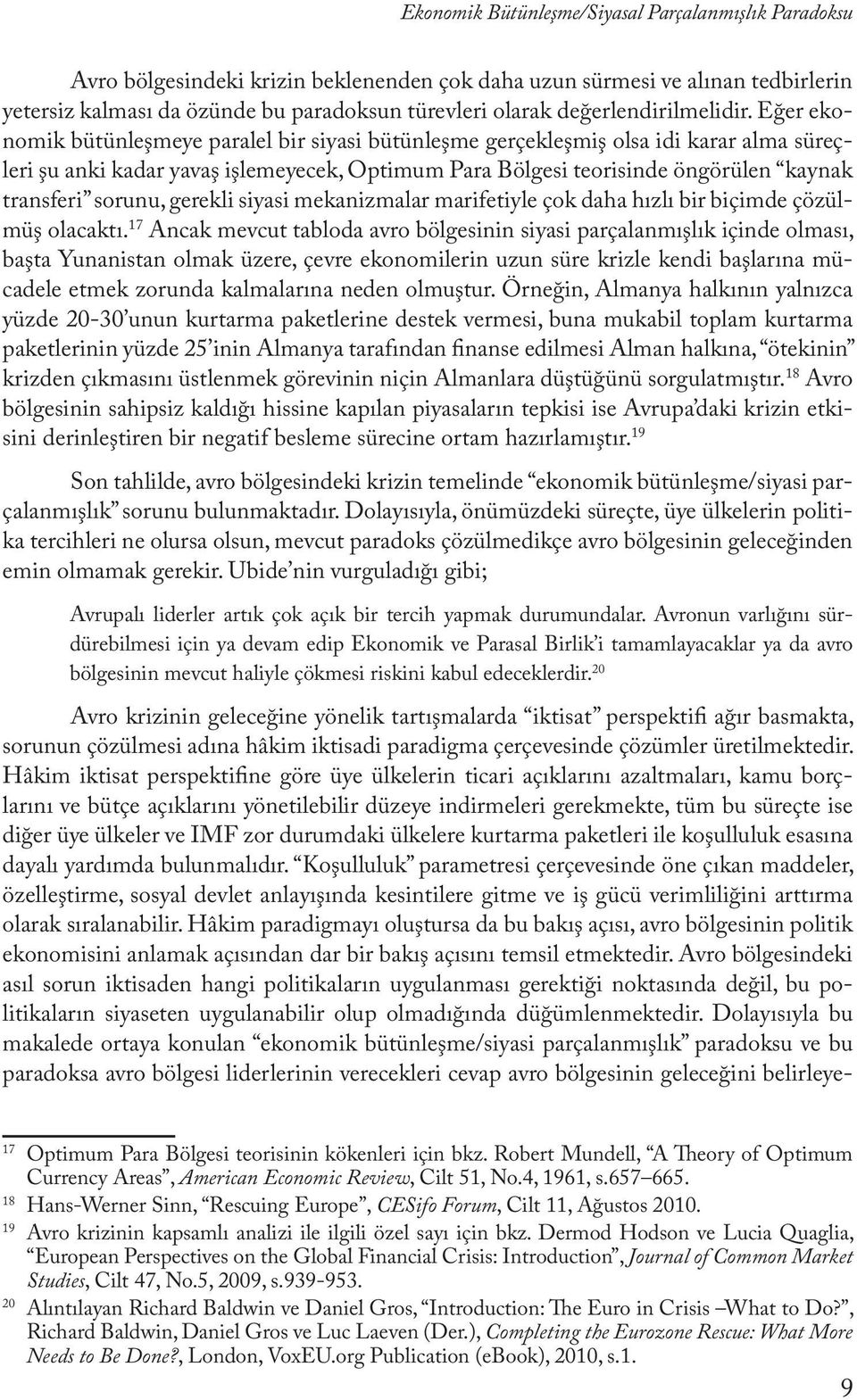 Eğer ekonomik bütünleşmeye paralel bir siyasi bütünleşme gerçekleşmiş olsa idi karar alma süreçleri şu anki kadar yavaş işlemeyecek, Optimum Para Bölgesi teorisinde öngörülen kaynak transferi sorunu,