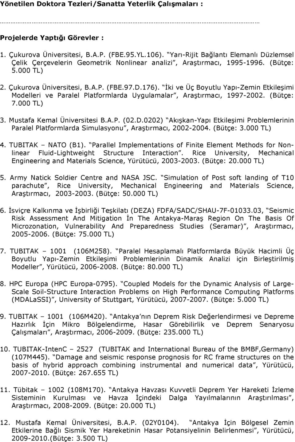 İki ve Üç Boyutlu Yapı-Zemin Etkileşimi Modelleri ve Paralel Platformlarda Uygulamalar, Araştırmacı, 1997-2002. (Bütçe: 7.000 TL) 3. Mustafa Kemal Üniversitesi B.A.P. (02.D.