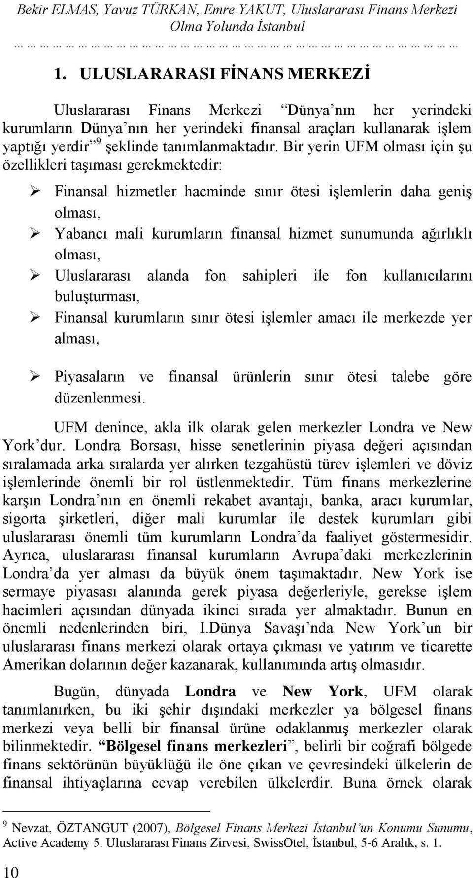 Bir yerin UFM olması için şu özellikleri taşıması gerekmektedir: Finansal hizmetler hacminde sınır ötesi işlemlerin daha geniş olması, Yabancı mali kurumların finansal hizmet sunumunda ağırlıklı