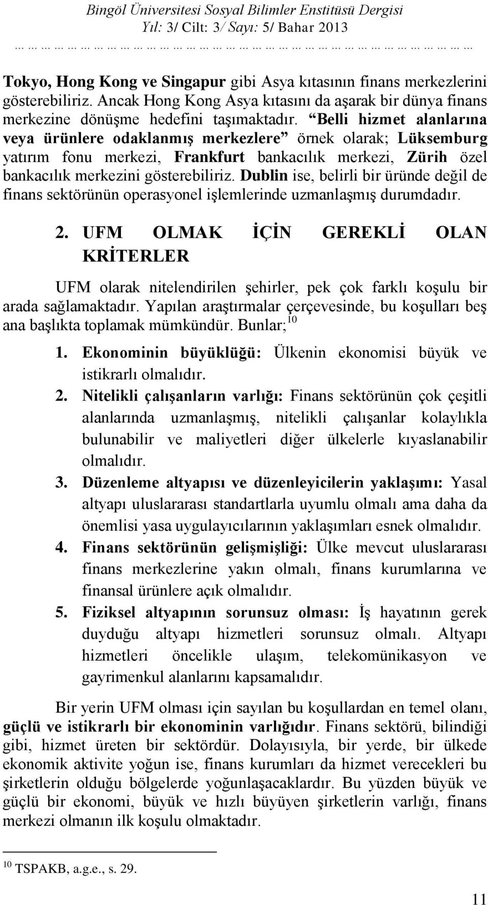 Belli hizmet alanlarına veya ürünlere odaklanmış merkezlere örnek olarak; Lüksemburg yatırım fonu merkezi, Frankfurt bankacılık merkezi, Zürih özel bankacılık merkezini gösterebiliriz.