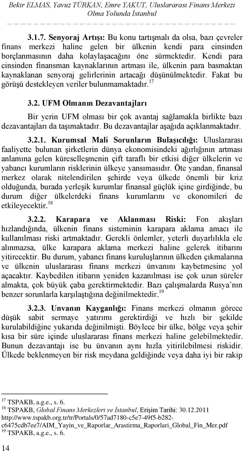 Kendi para cinsinden finansman kaynaklarının artması ile, ülkenin para basmaktan kaynaklanan senyoraj gelirlerinin artacağı düşünülmektedir. Fakat bu görüşü destekleyen veriler bulunmamaktadır. 17 3.