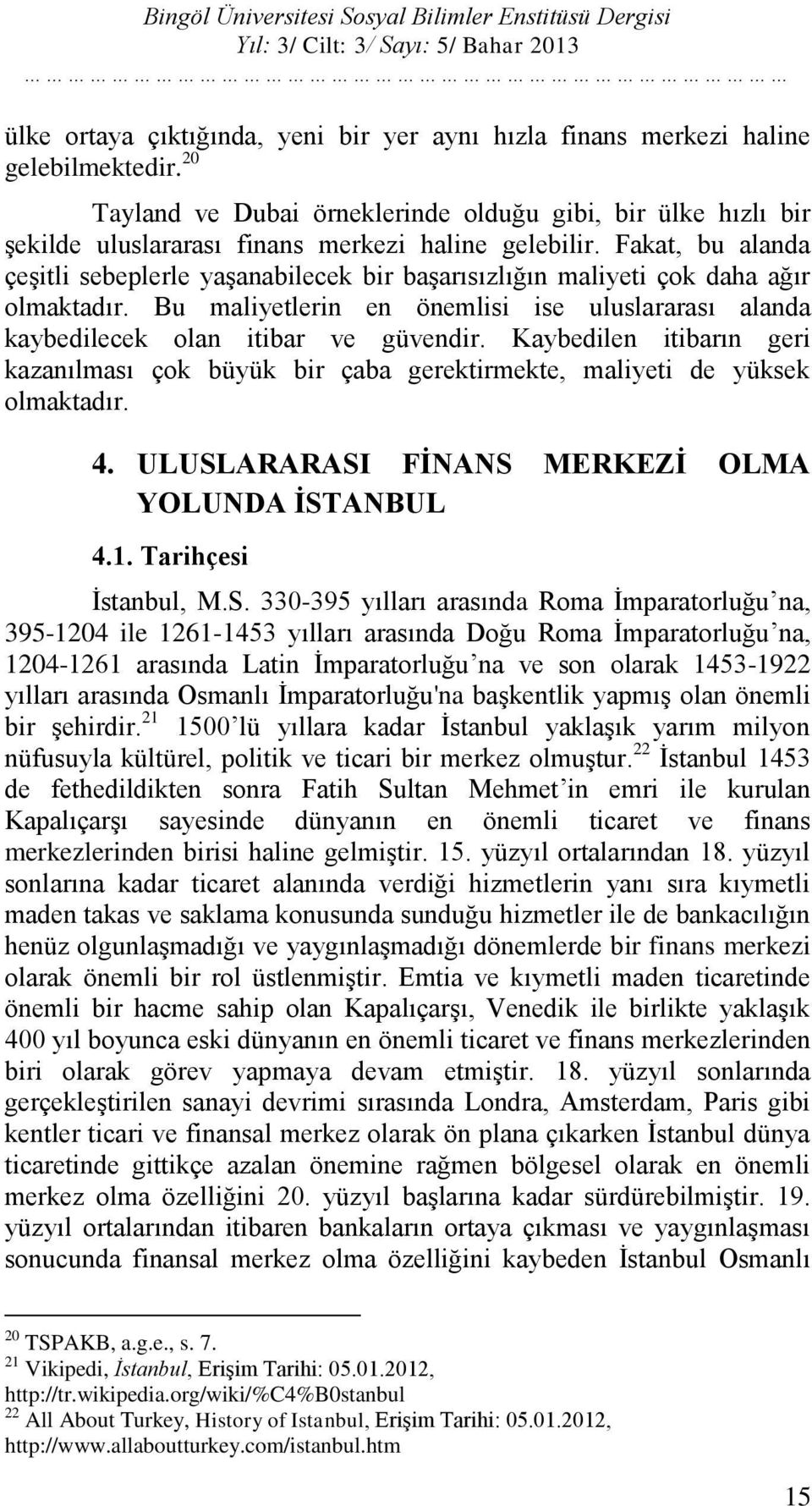 Fakat, bu alanda çeşitli sebeplerle yaşanabilecek bir başarısızlığın maliyeti çok daha ağır olmaktadır. Bu maliyetlerin en önemlisi ise uluslararası alanda kaybedilecek olan itibar ve güvendir.