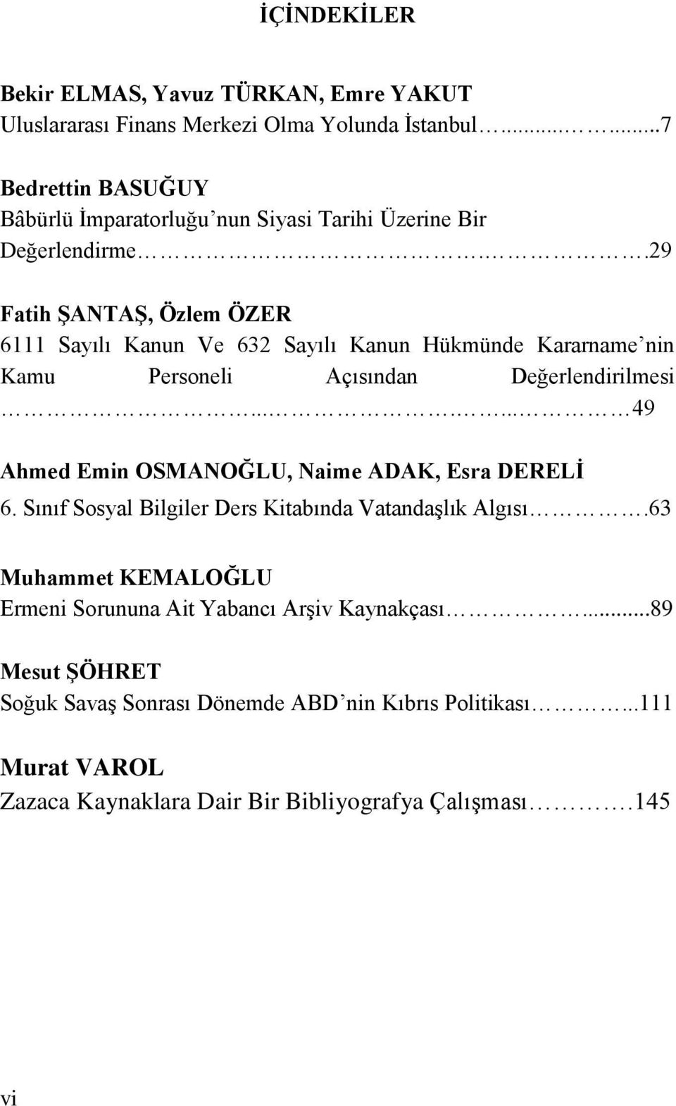 .29 Fatih ŞANTAŞ, Özlem ÖZER 6111 Sayılı Kanun Ve 632 Sayılı Kanun Hükmünde Kararname nin Kamu Personeli Açısından Değerlendirilmesi.