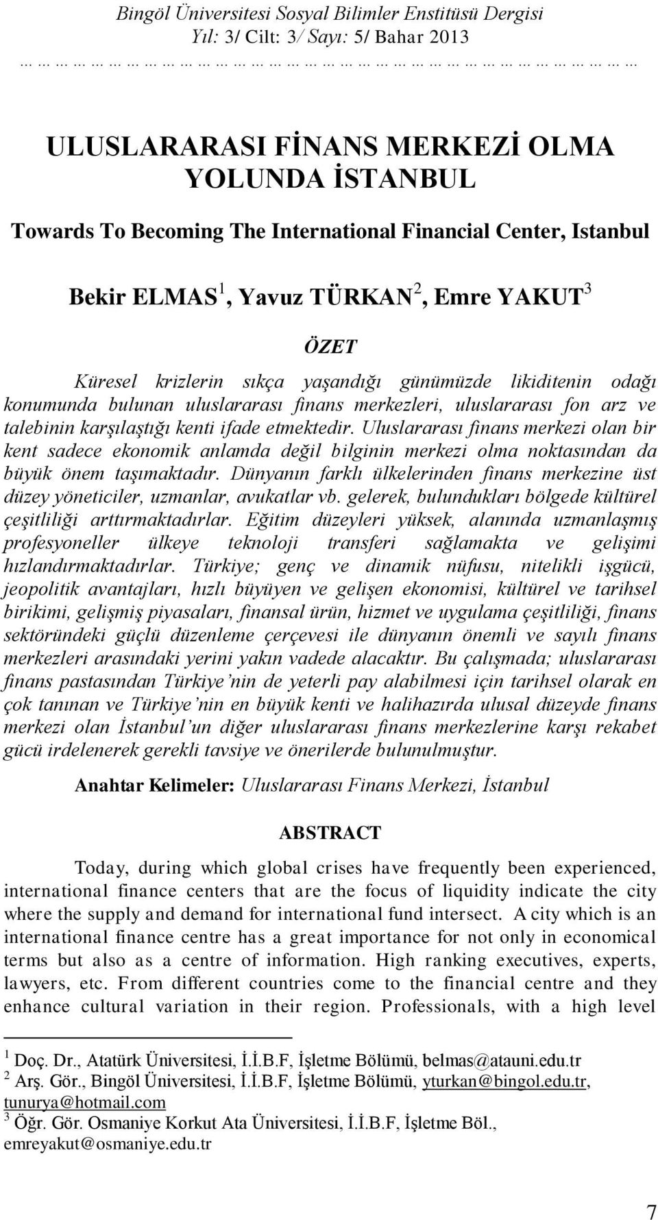 talebinin karşılaştığı kenti ifade etmektedir. Uluslararası finans merkezi olan bir kent sadece ekonomik anlamda değil bilginin merkezi olma noktasından da büyük önem taşımaktadır.