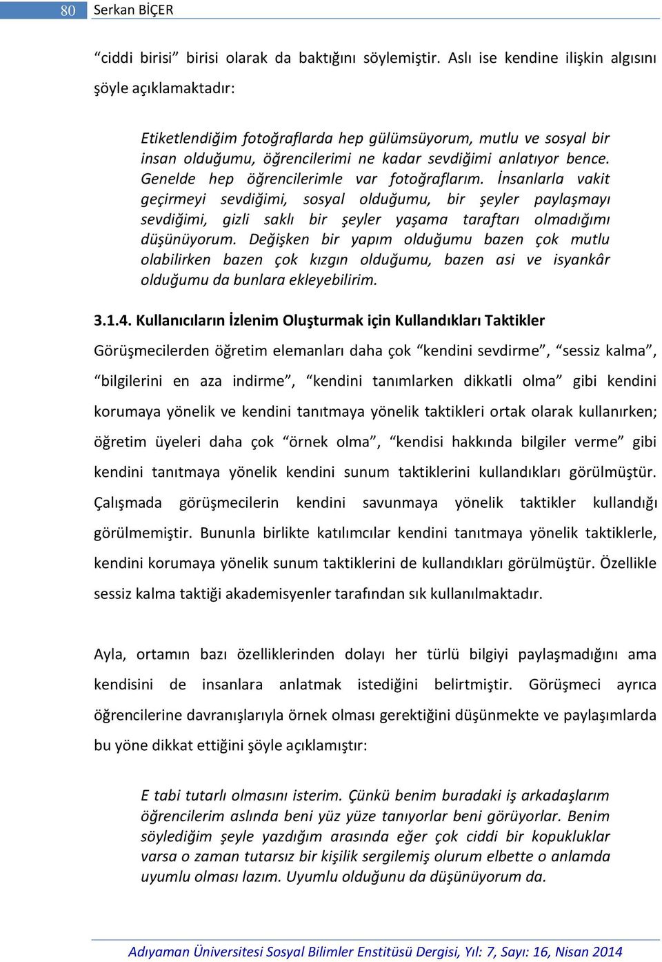 Genelde hep öğrencilerimle var fotoğraflarım. İnsanlarla vakit geçirmeyi sevdiğimi, sosyal olduğumu, bir şeyler paylaşmayı sevdiğimi, gizli saklı bir şeyler yaşama taraftarı olmadığımı düşünüyorum.