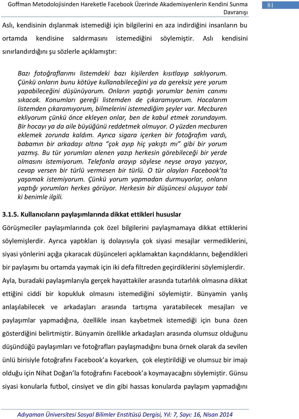 Çünkü onların bunu kötüye kullanabileceğini ya da gereksiz yere yorum yapabileceğini düşünüyorum. Onların yaptığı yorumlar benim canımı sıkacak. Konumları gereği listemden de çıkaramıyorum.