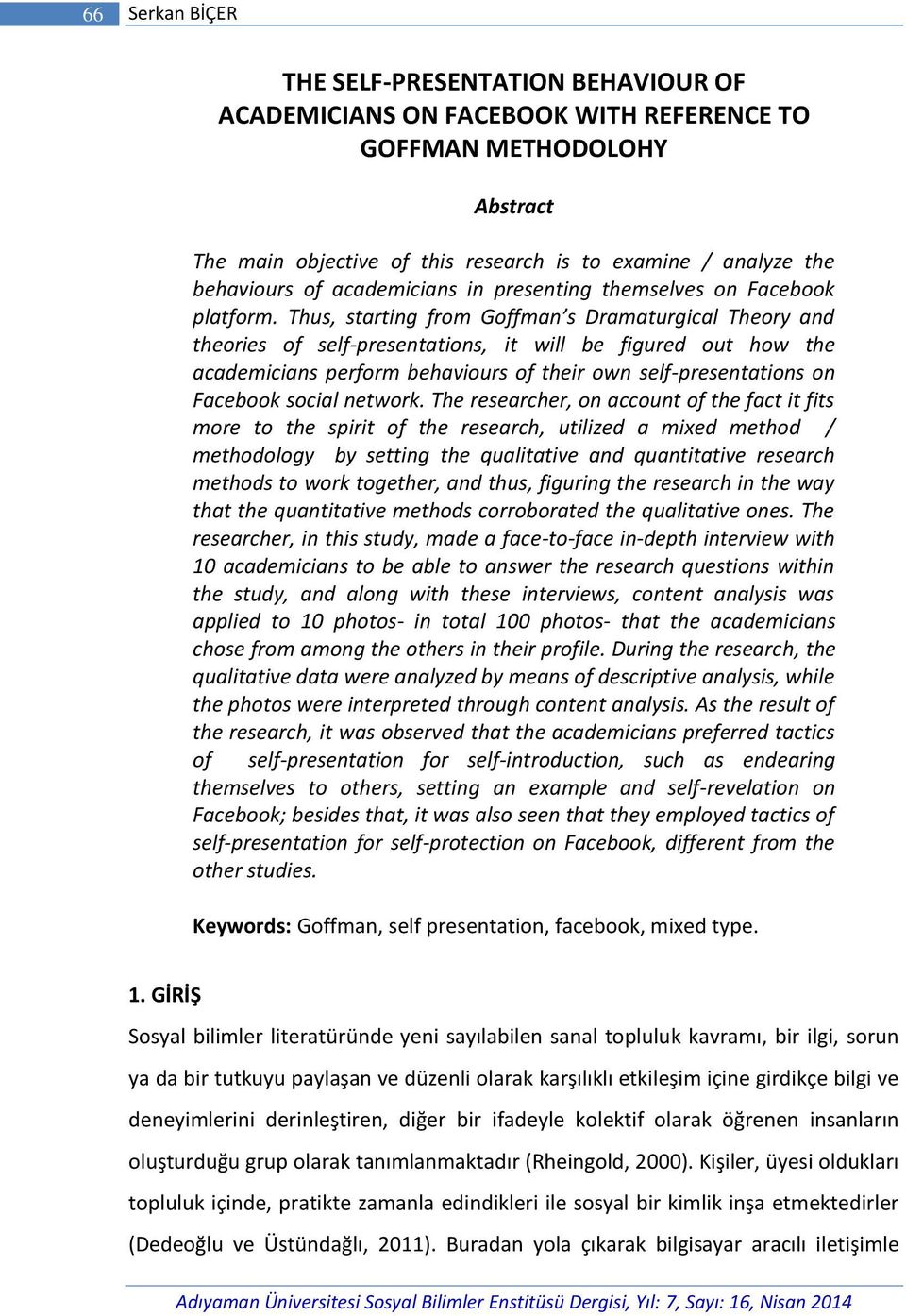 Thus, starting from Goffman s Dramaturgical Theory and theories of self-presentations, it will be figured out how the academicians perform behaviours of their own self-presentations on Facebook