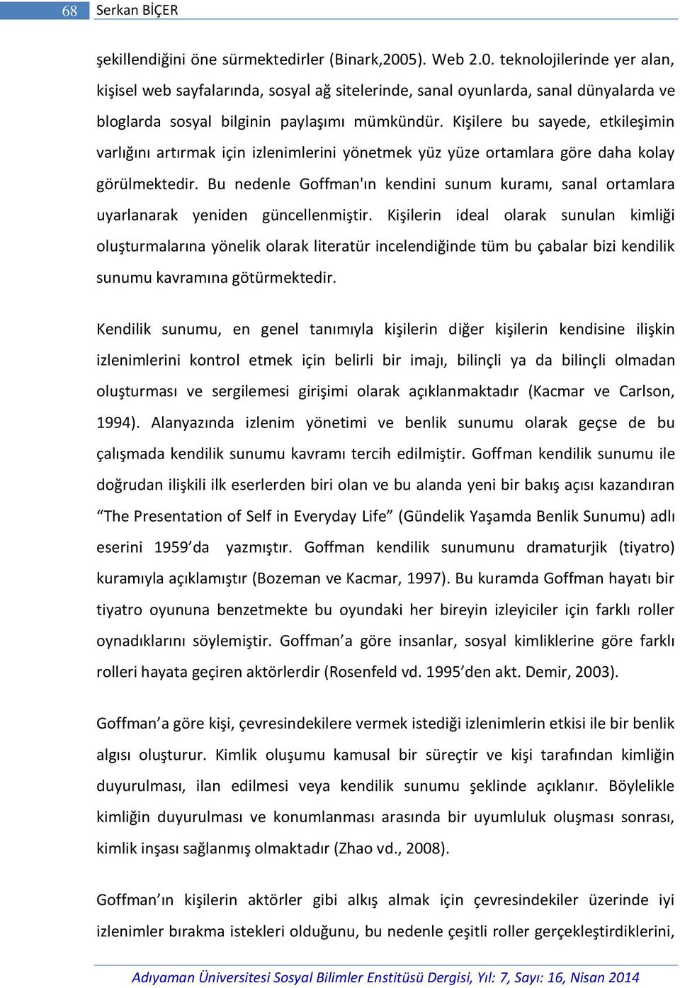 Kişilere bu sayede, etkileşimin varlığını artırmak için izlenimlerini yönetmek yüz yüze ortamlara göre daha kolay görülmektedir.