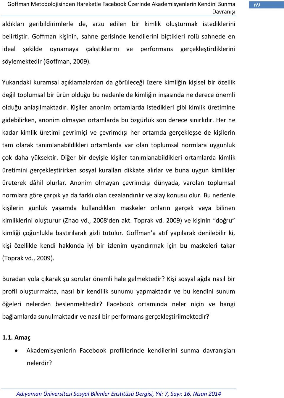 Yukarıdaki kuramsal açıklamalardan da görüleceği üzere kimliğin kişisel bir özellik değil toplumsal bir ürün olduğu bu nedenle de kimliğin inşasında ne derece önemli olduğu anlaşılmaktadır.