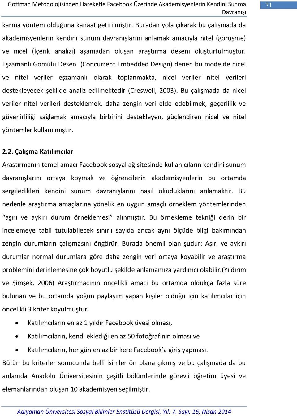 Eşzamanlı Gömülü Desen (Concurrent Embedded Design) denen bu modelde nicel ve nitel veriler eşzamanlı olarak toplanmakta, nicel veriler nitel verileri destekleyecek şekilde analiz edilmektedir