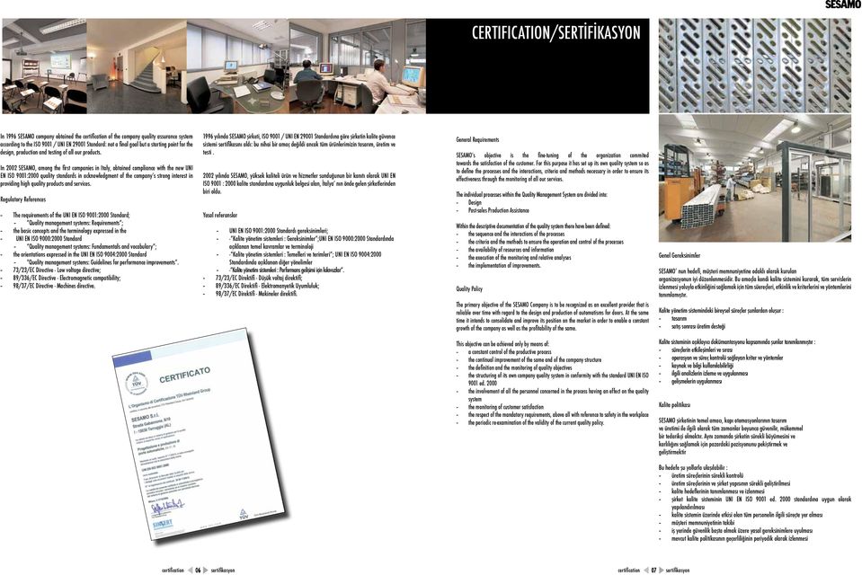 In 2002 SESAMO, among the first companies in Italy, obtained compliance with the new UNI EN ISO 9001:2000 quality standards in acknowledgment of the company s strong interest in providing high