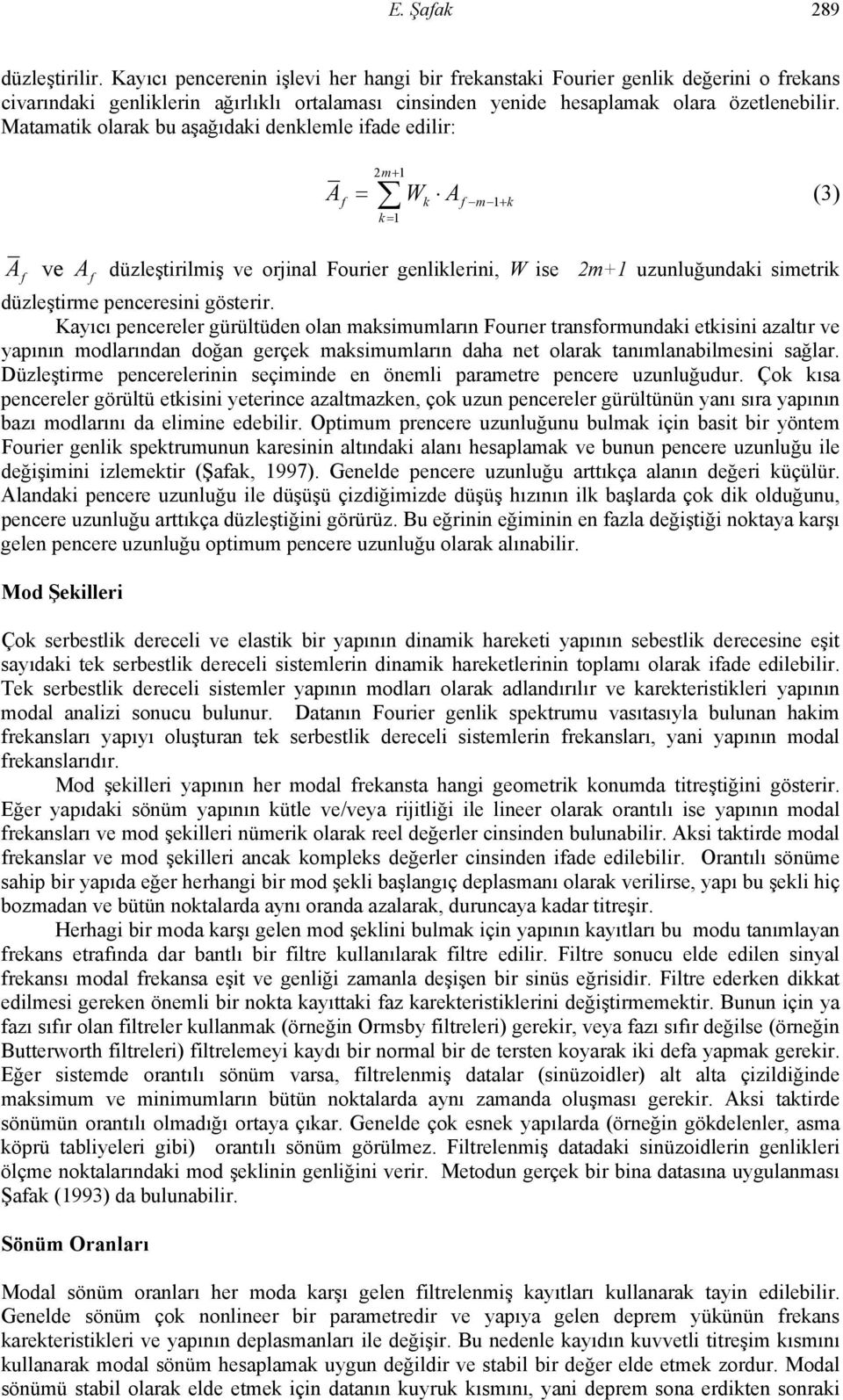 Matamatik olarak bu aşağıdaki denklemle ifade edilir: 2m+ 1 A = W A (3) f k f m + 1 k k = 1 A f ve A düzleştirilmiş ve orjinal Fourier genliklerini, W ise 2m+1 uzunluğundaki simetrik f düzleştirme