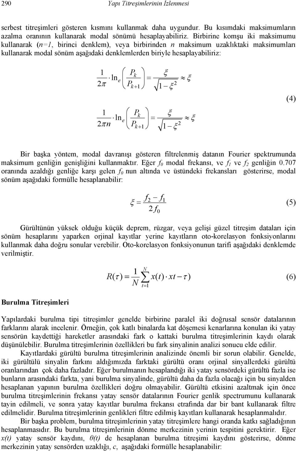 = ξ 2 ξ k e 2π Pk + 1 1 1 P ξ = ξ 2 ξ k ln e 2π n Pk + 1 1 (4) Bir başka yöntem, modal davranışı gösteren filtrelenmiş datanın Fourier spektrumunda maksimum genliğin genişliğini kullanmaktır.