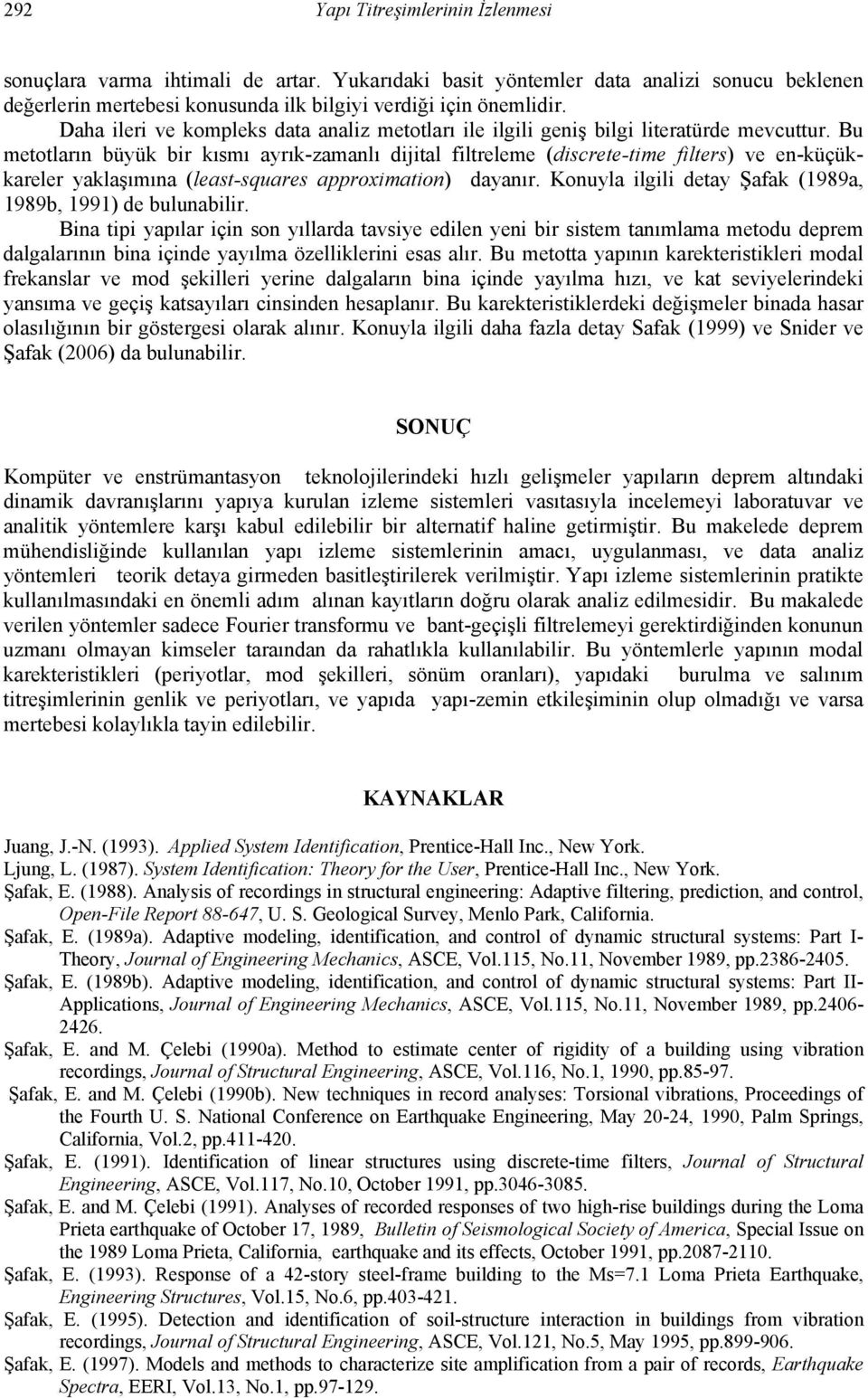 Bu metotların büyük bir kısmı ayrık-zamanlı dijital filtreleme (discrete-time filters) ve en-küçükkareler yaklaşımına (least-squares approximation) dayanır.