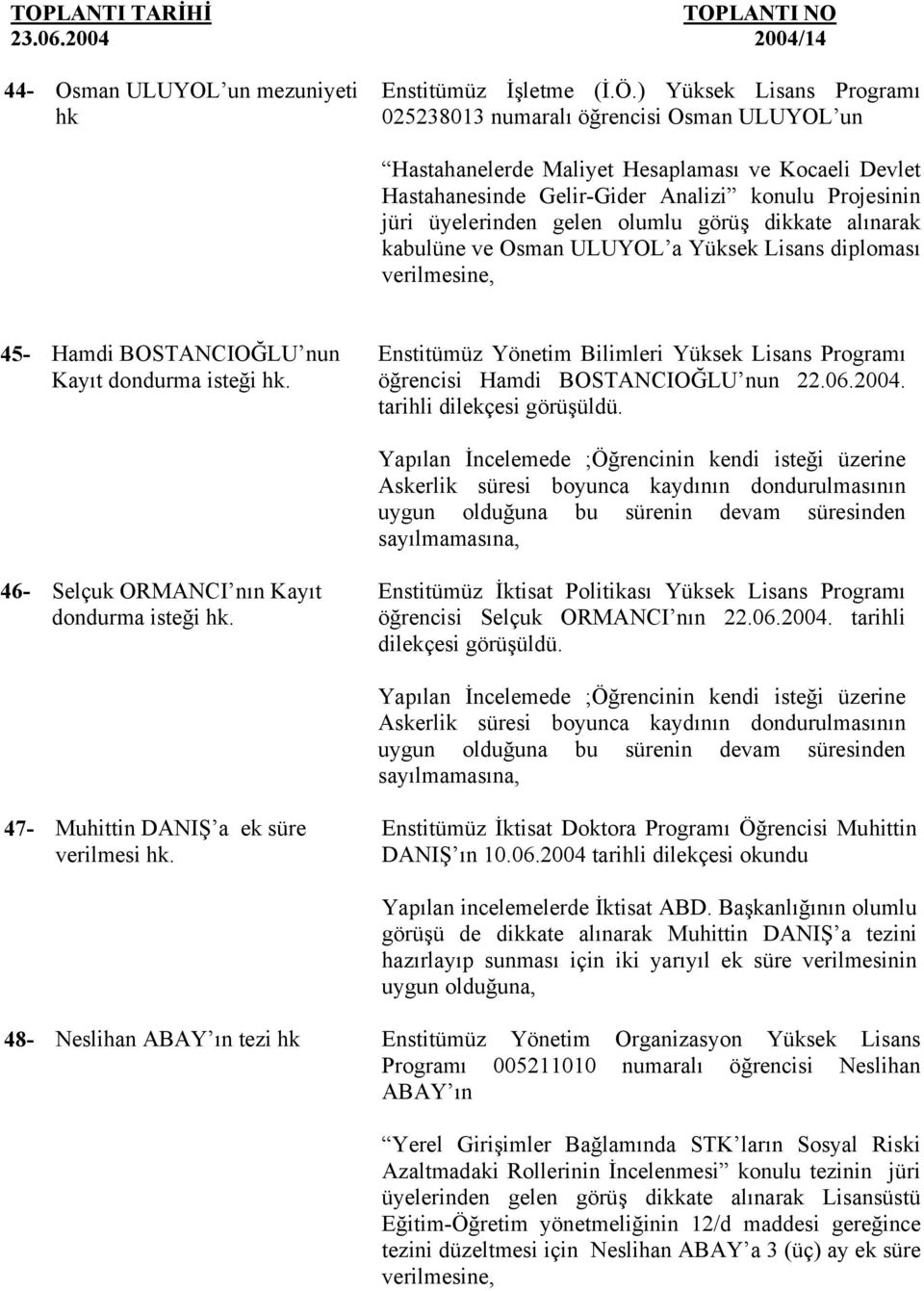 olumlu görüş dikkate alınarak kabulüne ve Osman ULUYOL a Yüksek Lisans diploması 45- Hamdi BOSTANCIOĞLU nun Kayıt dondurma isteği.