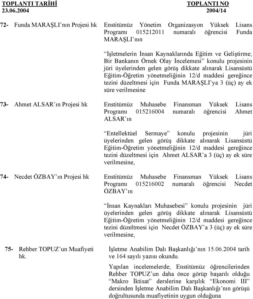 ek süre verilmesine 73- Ahmet ALSAR ın Projesi Enstitümüz Muhasebe Finansman Yüksek Lisans Programı 015216004 numaralı öğrencisi Ahmet ALSAR ın Entellektüel Sermaye konulu projesinin jüri üyelerinden