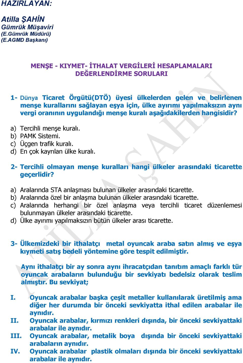 ayırımı yapılmaksızın aynı vergi oranının uygulandığı menşe kuralı aşağıdakilerden hangisidir? a) Tercihli menşe kuralı. b) PAMK Sistemi. c) Üçgen trafik kuralı. d) En çok kayrılan ülke kuralı.