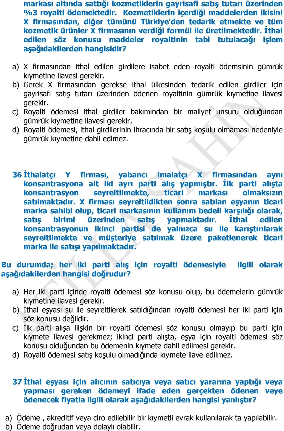 İthal edilen söz konusu maddeler royaltinin tabi tutulacağı işlem aşağıdakilerden hangisidir? a) X firmasından ithal edilen girdilere isabet eden royalti ödemsinin gümrük kıymetine ilavesi gerekir.