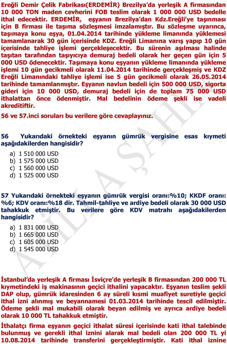 Ereğli Limanına varış yapıp 10 gün içerisinde tahliye işlemi gerçekleşecektir. Bu sürenin aşılması halinde taşıtan tarafından taşıyıcıya demuraj bedeli olarak her geçen gün için 5 000 USD ödenecektir.