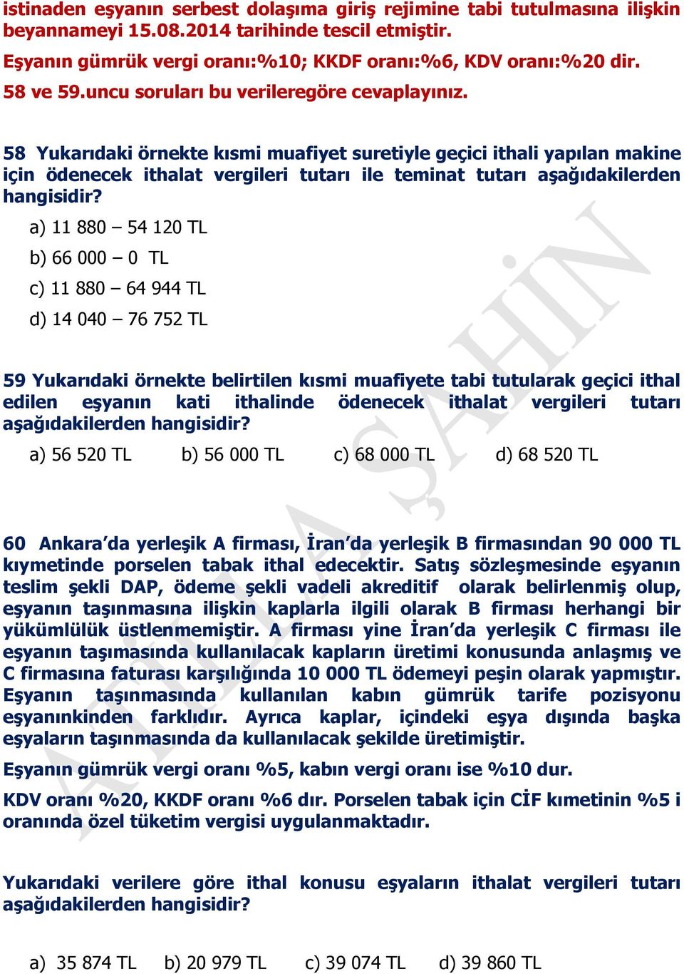 58 Yukarıdaki örnekte kısmi muafiyet suretiyle geçici ithali yapılan makine için ödenecek ithalat vergileri tutarı ile teminat tutarı aşağıdakilerden hangisidir?