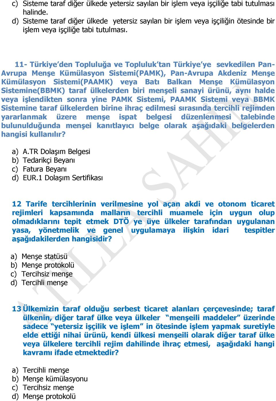 11- Türkiye den Topluluğa ve Topluluk tan Türkiye ye sevkedilen Pan- Avrupa Menşe Kümülasyon Sistemi(PAMK), Pan-Avrupa Akdeniz Menşe Kümülasyon Sistemi(PAAMK) veya Batı Balkan Menşe Kümülasyon