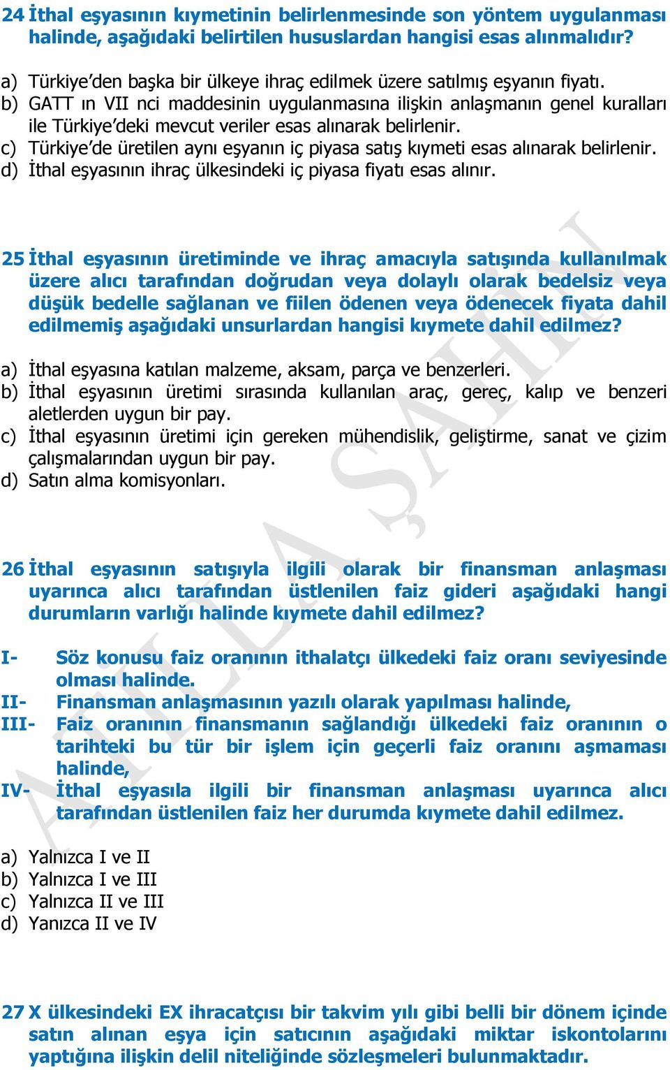 b) GATT ın VII nci maddesinin uygulanmasına ilişkin anlaşmanın genel kuralları ile Türkiye deki mevcut veriler esas alınarak belirlenir.