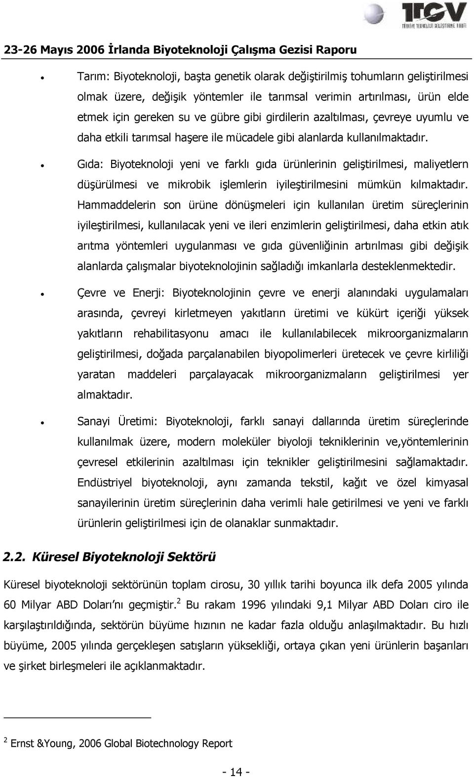 Gıda: Biyoteknoloji yeni ve farklı gıda ürünlerinin geliştirilmesi, maliyetlern düşürülmesi ve mikrobik işlemlerin iyileştirilmesini mümkün kılmaktadır.