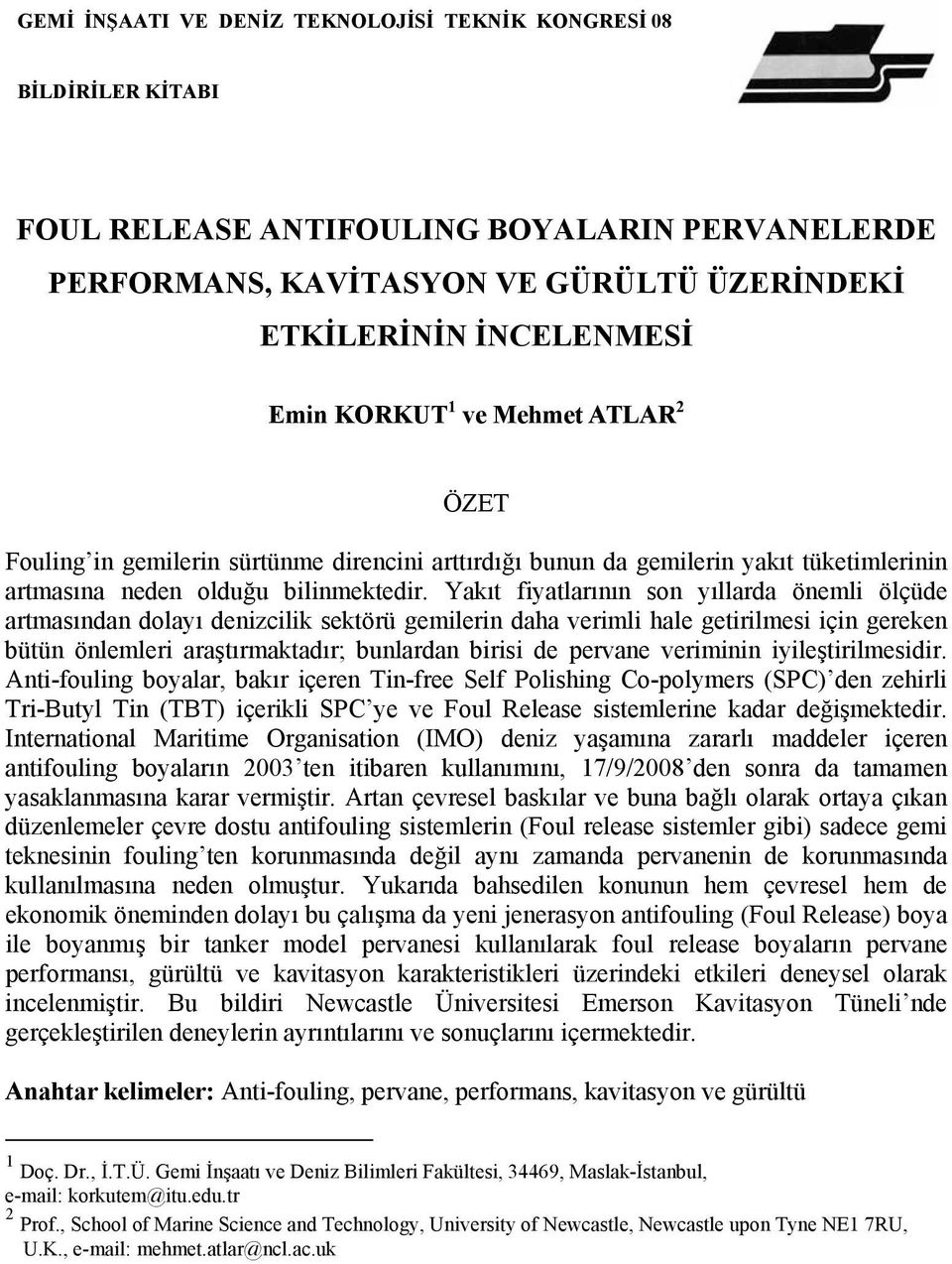 Yakıt fiyatlarının son yıllarda önemli ölçüde artmasından dolayı denizcilik sektörü gemilerin daha verimli hale getirilmesi için gereken bütün önlemleri araştırmaktadır; bunlardan birisi de pervane